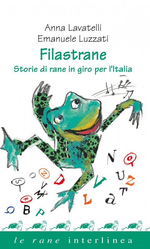 Copertina illustrata di Filastrane di Anna Lavatelli, raffigurante una rana allegra tra lettere e appunti colorati. Testo: Storie di rane in giro per lItalia.